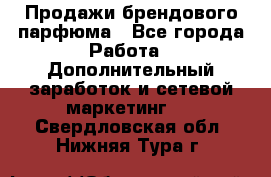 Продажи брендового парфюма - Все города Работа » Дополнительный заработок и сетевой маркетинг   . Свердловская обл.,Нижняя Тура г.